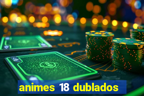 animes 18 dublados